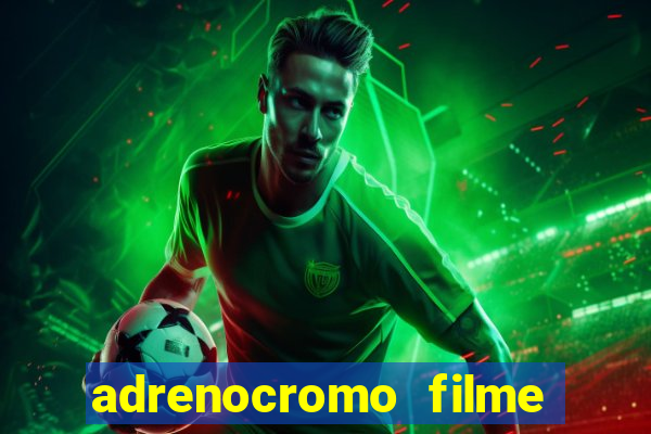 adrenocromo filme completo dublado